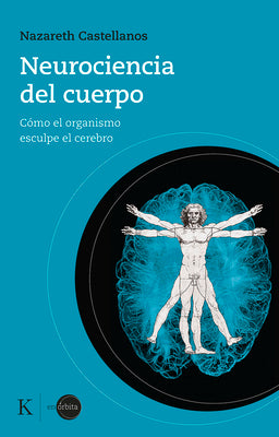 Neurociencia del Cuerpo: Cómo El Organismo Esculpe El Cerebro