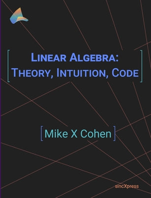 Linear Algebra: Theory, Intuition, Code