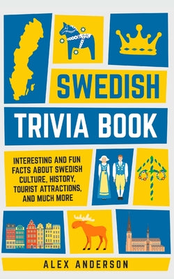 Swedish Trivia Book: Interesting and Fun Facts About Swedish Culture, History, Tourist Attractions, and Much More