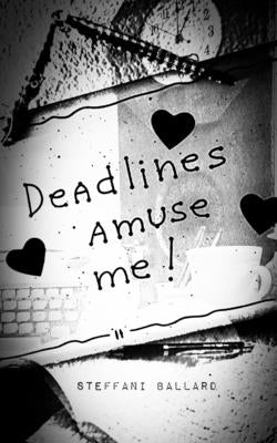 Deadlines Amuse Me!