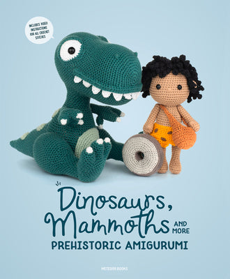 Dinosaurs, Mammoths and More Prehistoric Amigurumi: Unearth 14 Awesome Designs