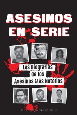 Asesinos en Serie: Las Biografías de los Asesinos Más Notorios (Dentro de las Mentes y Métodos de los Psicópatas, Sociópatas y Torturador