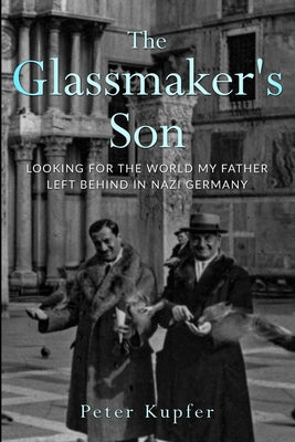 The Glassmaker's Son: Looking for the World my Father left behind in Nazi Germany