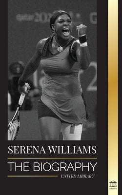 Serena Williams: The Biography of Tennis' Greatest Female Legends; Seeing the Champion on the Line