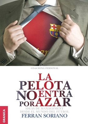 La Pelota No Entra Por Azar: Ideas De Management Desde El Mundo Del Fútbol