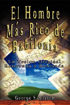 El Hombre Mas Rico de Babilonia: La Version Original Renovada y Revisada