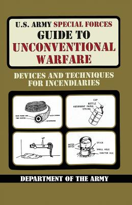 U.S. Army Special Forces Guide to Unconventional Warfare: Devices and Techniques for Incendiaries