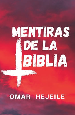 Las Mentiras de la Biblia: Un Abismo entre la Fe y la Razón