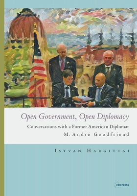 Open Government, Open Diplomacy: Conversations with a Former American Diplomat M. André Goodfriend