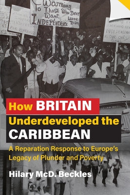 How Britain Underdeveloped the Caribbean: A Reparation Response to Europe's Legacy of Plunder and Poverty