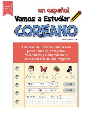 Vamos A Estudiar Coreano: Cuaderno de Práctica Todo en Uno para Gramática, Ortografía, Vocabulario y Comprensión de Lectura con más de 600 Pregu