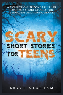 Scary Short Stories for Teens: A Collection Of Bone Chilling Horror Stories For Teenagers And Young Adults