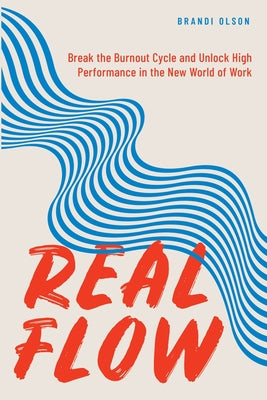 Real Flow: Break the Burnout Cycle and Unlock High Performance in the New World of Work