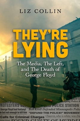 They're Lying: The Media, The Left, and The Death of George Floyd