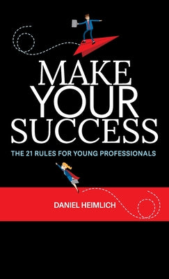 Make Your Success: The 21 Rules For Young Professionals