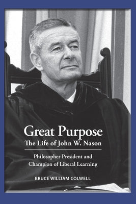 Great Purpose The Life of John W. Nason, Philosopher President and Champion of Liberal Learning (Softcover Deluxe)