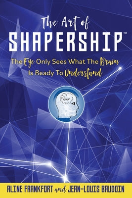 The Art Of Shapership: The Eye Only Sees What The Brain Is Ready To Understand