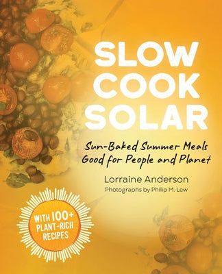 Slow Cook Solar: Sun-Baked Summer Meals Good for People and Planet