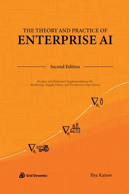 The Theory and Practice of Enterprise AI: Recipes and Reference Implementations for Marketing, Supply Chain, and Production Operations