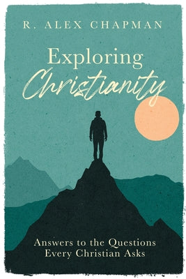 Exploring Christianity: Answers to the Questions Every Christian Asks