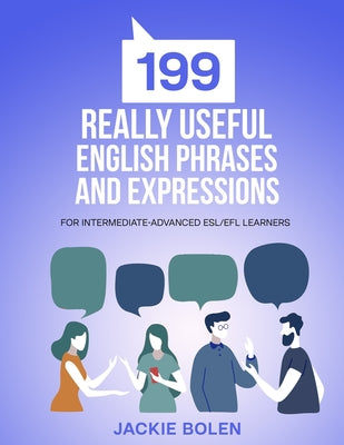 199 Really Useful English Phrases and Expressions: For Intermediate-Advanced ESL/EFL Learners