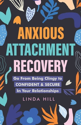 Anxious Attachment Recovery: Go From Being Clingy to Confident & Secure In Your Relationships