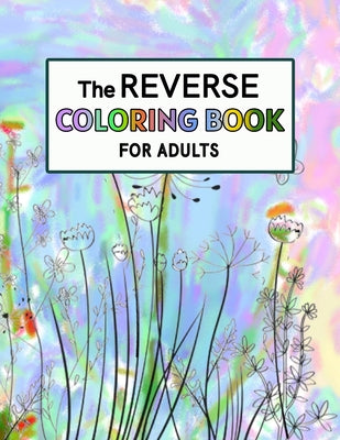 Reverse Coloring Book for Adults: Reverse Coloring Book For Anxiety Relief and Mindful Relaxation