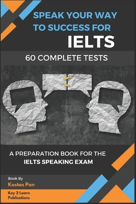 Speak Your Way to Success: A Preparation Book For IELTS - 60 Complete Speaking Tests