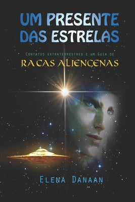 Um Presente Das Estrelas: Contatos extraterrestres e guia de raças alienígenas