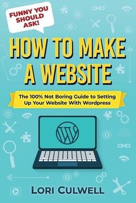 Funny You Should Ask: How to Make a Website: The 100% Not Boring Guide to Setting Up Your Website with Wordpress