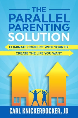 The Parallel Parenting Solution: Eliminate Confict With Your Ex, Create The Life You Want