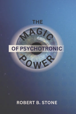 The Magic of Psychotronic Power: Unlock the Secret Door to Power, Love, Health, Fame and Fortune