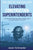 Elevating Construction Superintendents: A Principle Based Leadership Guide for Assistant Supers and Superintendents in Construction