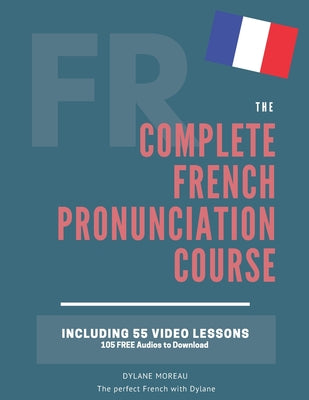 The Complete Pronunciation Course: Learn the French Pronunciation in 55 lessons