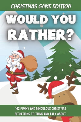 Would You Rather Christmas Game Edition: A Fun Challenging Questions for Kids Teens and The Whole Family (Perfect Stocking Stuffer Ideas)