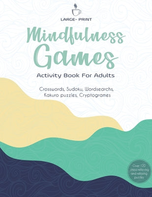 Mindfulness Games Activity Book: Variety Activity Puzzle Book for Adults Featuring Crossword, Word search, Soduko, Cryptograms, Mazes & More games ! F