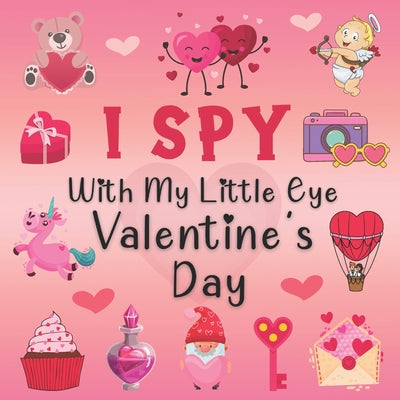 I Spy With My Little Eye Valentine's Day: A Fun Guessing Game Book for 2-5 Year Olds - Fun & Interactive Picture Book for Preschoolers & Toddlers (Val