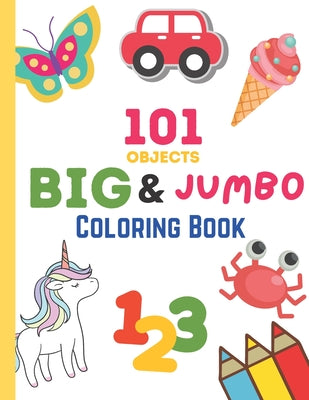 101 Objects Big & JUMBO Coloring Book: 101 COLORING PAGES!! EASY, LARGE, GIANT & SIMPLE Picture Coloring Books for Toddlers, Kids Ages 2-4, Early Lear