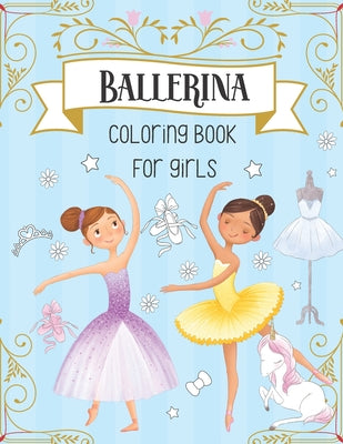 Ballerina Coloring Book For Girls: Dancer Gifts For Kids Ages 4-8 - Includes 30 Color-In Illustrations Featuring Ballet Shoes, Ballerinas, Tutus, Dres