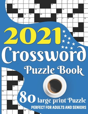 2021 Crossword Puzzle Book: Awesome Large Print Relaxing Crossword Puzzle Book Including 80 Puzzles With Solutions For Senior Adult Men And Women