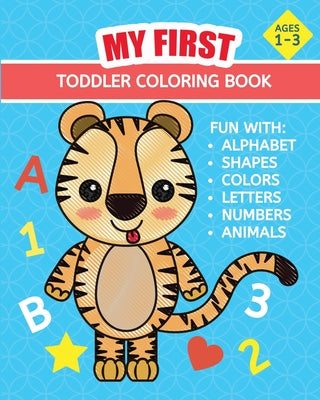 My First Toddler Coloring Book: Toddler's First Coloring Book Supplies Fun for Children (Boys and Girls 1-3 Years Old): Alphabet, Shapes, Colors, Shap