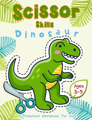 Scissor Skills Dinosaur: A Preschool Workbook for Kids Ages 3-5