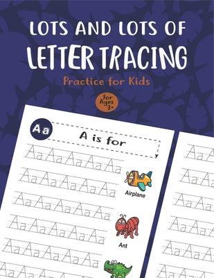 Lots and Lots of Letter Tracing Practice for Kids: Letter Tracing Book for Preschoolers, Toddlers.My First Learn to Write Workbook, Learn to Write Wor