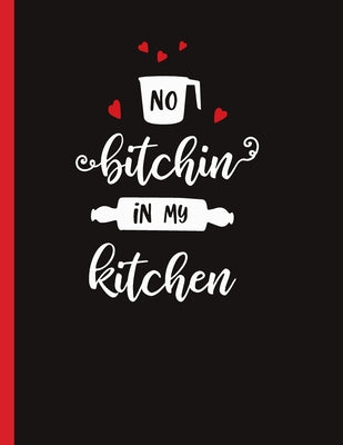 No Bitchin In My Kitchen: Recipe Book To Write In Your Own Recipes