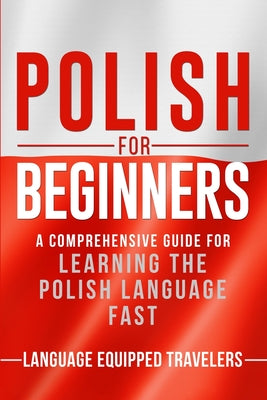 Polish for Beginners: A Comprehensive Guide for Learning the Polish Language Fast