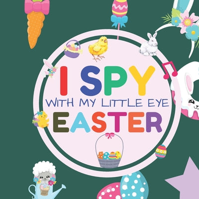 I Spy With My Little Eye Easter: Interactive Guessing Game Picture Book for 2-5 Year Old Fun Activity Picture Book For Kids Easter Gifts For Boys Girl