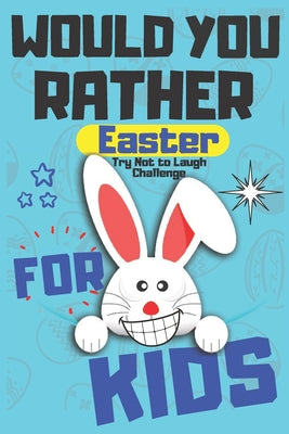 Would You Rather Easter Try Not to Laugh Challenge For Kids: Question & Answer Game A Family and Interactive Activity Book For Boys and Girls Happy Ea