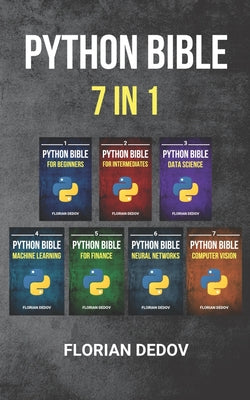 The Python Bible 7 in 1: Volumes One To Seven (Beginner, Intermediate, Data Science, Machine Learning, Finance, Neural Networks, Computer Visio