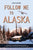 Follow Me to Alaska: A true story of one couple's adventure adjusting from life in a cul-de-sac in El Paso, Texas, to a cabin off-grid in t