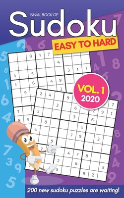 Small Book Of Sudoku Easy To Hard Vol. 1 2020: 200 New Sudoku Puzzles For Adults - Pocket Size